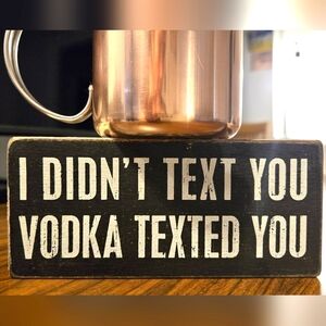 Primitives By Kathy Phillips Box Sign 'I Didn't Text You, Vodka Texted You'